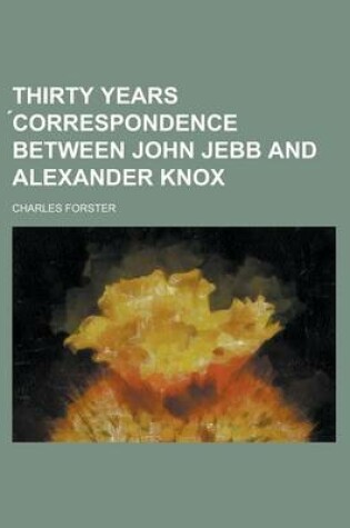 Cover of Thirty Years Correspondence Between John Jebb and Alexander Knox