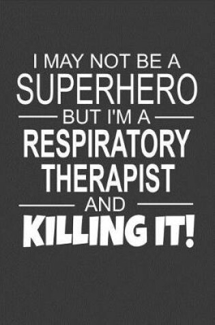 Cover of I May Not Be A Superhero But I'm A Respiratory Therapist And Killing It!