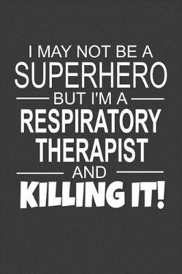 Book cover for I May Not Be A Superhero But I'm A Respiratory Therapist And Killing It!