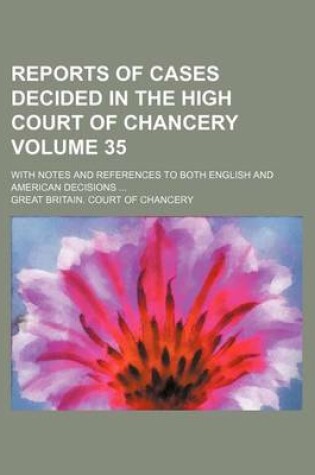 Cover of Reports of Cases Decided in the High Court of Chancery Volume 35; With Notes and References to Both English and American Decisions