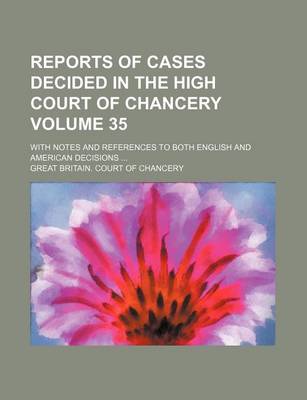 Book cover for Reports of Cases Decided in the High Court of Chancery Volume 35; With Notes and References to Both English and American Decisions