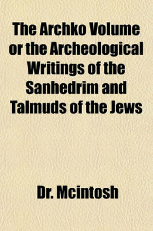 Cover of The Archko Volume or the Archeological Writings of the Sanhedrim and Talmuds of the Jews