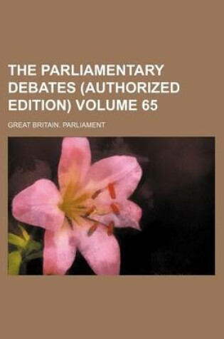 Cover of The Parliamentary Debates (Authorized Edition) Volume 65