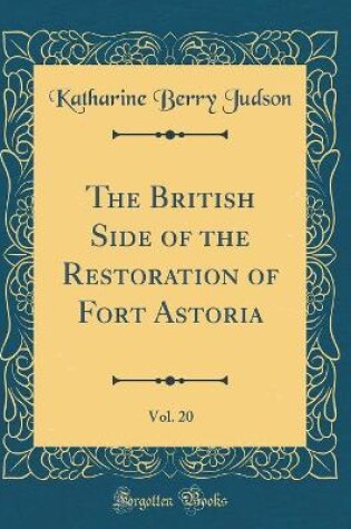 Cover of The British Side of the Restoration of Fort Astoria, Vol. 20 (Classic Reprint)