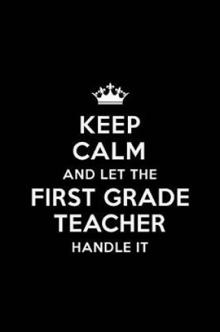 Cover of Keep Calm and let the First Grade Teacher Handle