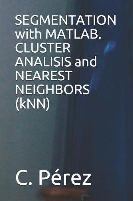 Book cover for Segmentation with Matlab. Cluster Analisis and Nearest Neighbors (Knn)