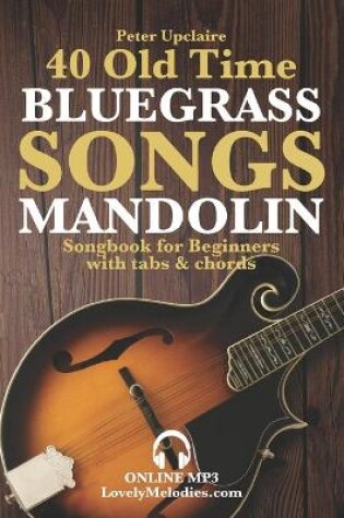 Cover of 40 Old Time Bluegrass Songs - Mandolin Songbook for Beginners with Tabs and Chords