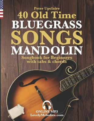 Book cover for 40 Old Time Bluegrass Songs - Mandolin Songbook for Beginners with Tabs and Chords