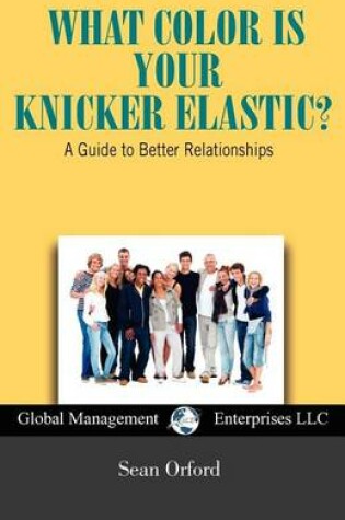 Cover of What Color Is Your Knicker Elastic? a Guide to Better Relationships