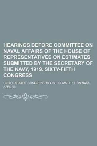 Cover of Hearings Before Committee on Naval Affairs of the House of Representatives on Estimates Submitted by the Secretary of the Navy, 1919. Sixty-Fifth Congress