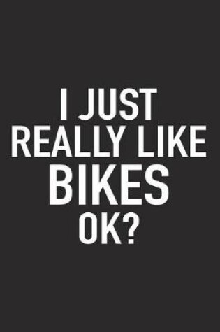 Cover of I Just Really Like Bikes Ok?