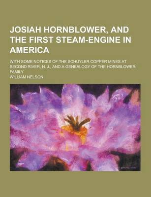 Book cover for Josiah Hornblower, and the First Steam-Engine in America; With Some Notices of the Schuyler Copper Mines at Second River, N. J., and a Genealogy of Th