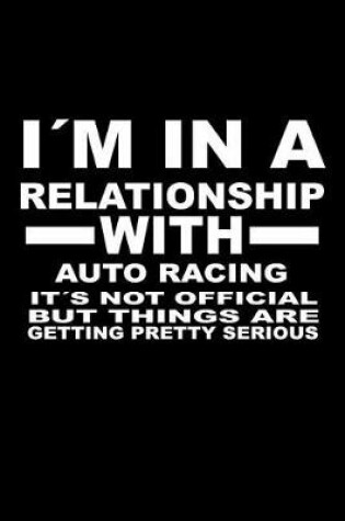 Cover of I'm in a Relationship with Auto-Racing It's Not Official But Things Are Getting Pretty Serious