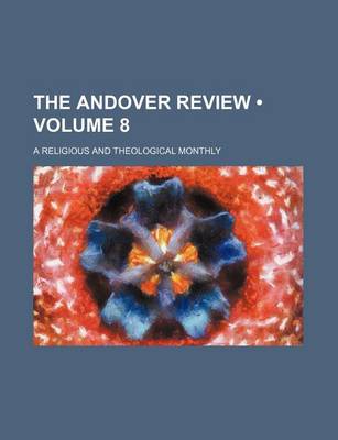 Book cover for The Andover Review (Volume 8); A Religious and Theological Monthly