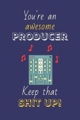 Book cover for You're An Awesome Producer Keep That Shit Up!