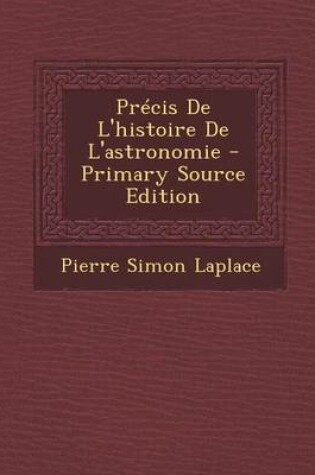 Cover of Precis de L'Histoire de L'Astronomie - Primary Source Edition