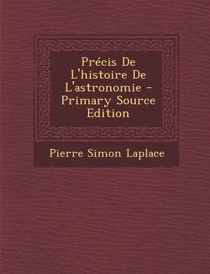 Book cover for Precis de L'Histoire de L'Astronomie - Primary Source Edition