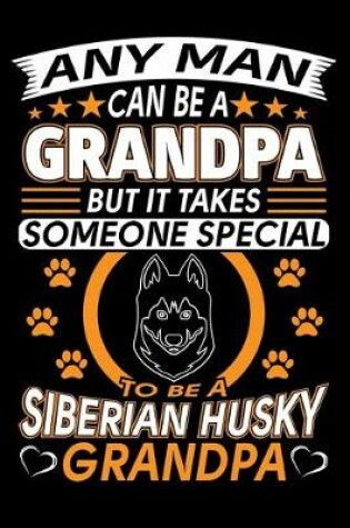 Cover of Any Man Can Be A Grandpa But It Takes Someone Special To Be A Siberian Husky Grandpa