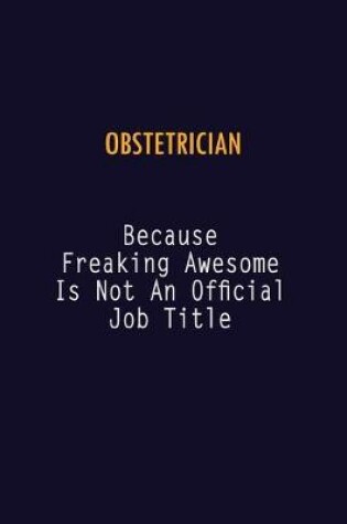 Cover of Obstetrician Because Freaking Awesome is not An Official Job Title