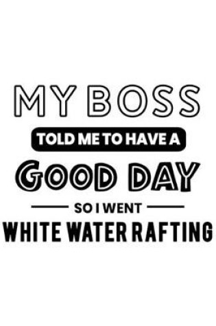 Cover of My Boss Told Me to Have a Good Day So I Went White Water Rafting