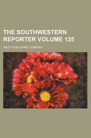 Cover of The Southwestern Reporter Volume 125