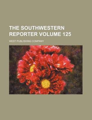 Book cover for The Southwestern Reporter Volume 125