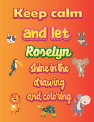 Book cover for keep calm and let Roselyn shine in the drawing and coloring