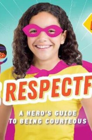 Cover of Be Respectful!: A Hero's Guide to Being Courteous