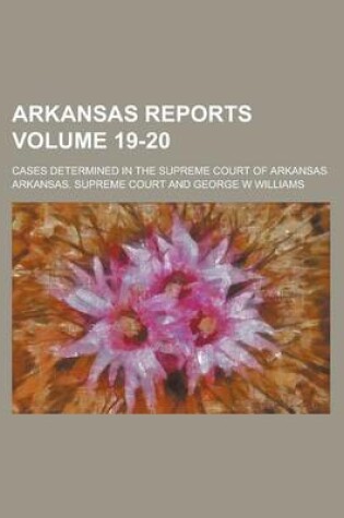 Cover of Arkansas Reports; Cases Determined in the Supreme Court of Arkansas Volume 19-20