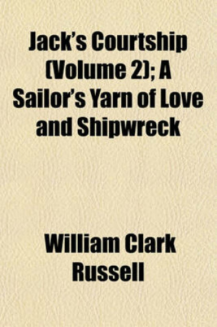 Cover of Jack's Courtship (Volume 2); A Sailor's Yarn of Love and Shipwreck