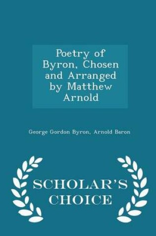 Cover of Poetry of Byron, Chosen and Arranged by Matthew Arnold - Scholar's Choice Edition