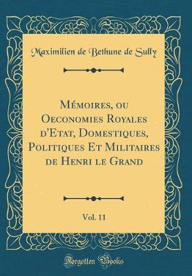 Book cover for Mémoires, Ou Oeconomies Royales d'Etat, Domestiques, Politiques Et Militaires de Henri Le Grand, Vol. 11 (Classic Reprint)