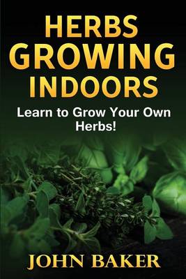 Book cover for Herbs Growing Indoors - Learn to Grow Your Own Herbs!