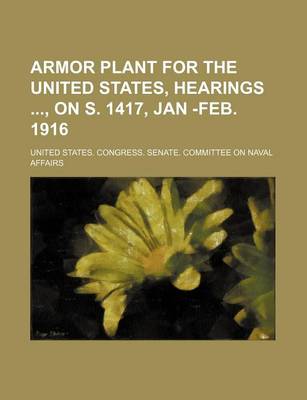 Book cover for Armor Plant for the United States, Hearings, on S. 1417, Jan -Feb. 1916