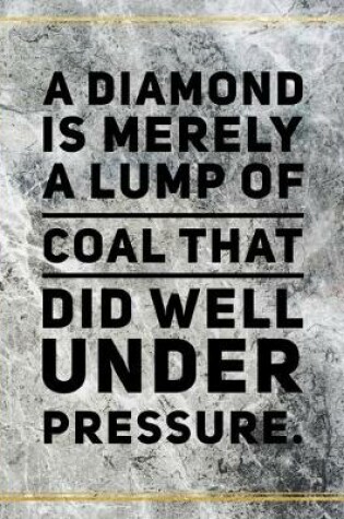 Cover of A diamond is merely a lump of coal that did well under pressure.