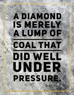 Book cover for A diamond is merely a lump of coal that did well under pressure.