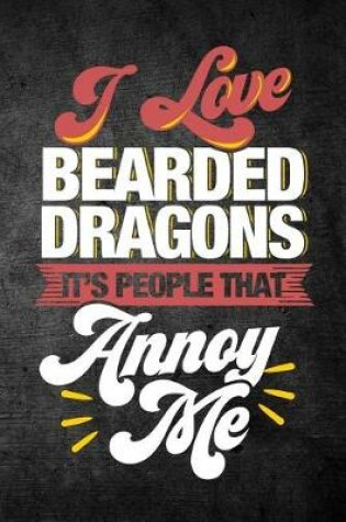 Cover of I Love Bearded Dragons It's People That Annoy Me