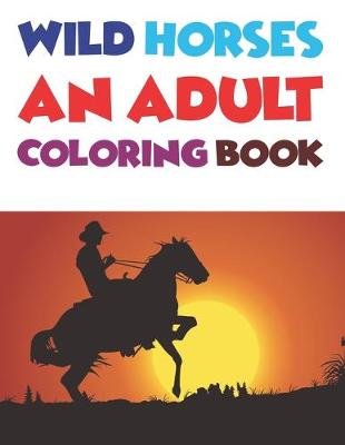 Book cover for Wild Horses An Adult Coloring Book