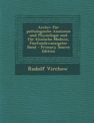 Book cover for Archiv Fur Pathologische Anatomie Und Physiologie Und Fur Klinische Medicin, Funfundzwanzigster Band - Primary Source Edition