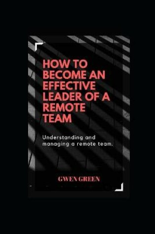 Cover of How to Become an Effective Leader of a Remote Team