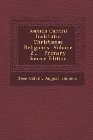 Cover of Ioannis Calvini Institutio Christianae Religionis, Volume 2... - Primary Source Edition