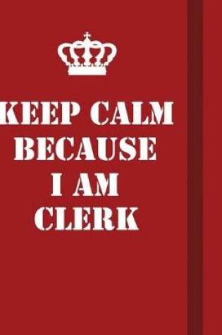 Cover of Keep Calm Because I Am Clerk