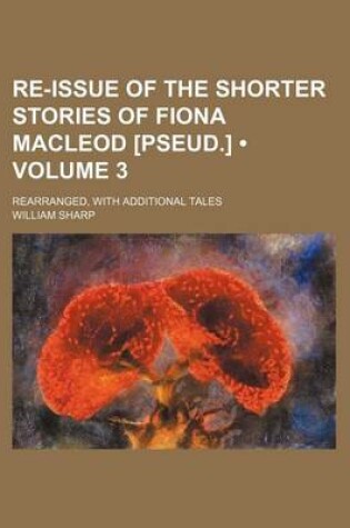 Cover of Re-Issue of the Shorter Stories of Fiona MacLeod [Pseud.] (Volume 3); Rearranged, with Additional Tales