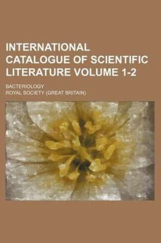 Cover of International Catalogue of Scientific Literature Volume 1-2; Bacteriology