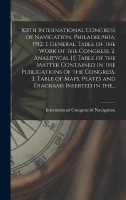 Cover of XIIth International Congress of Navigation, Philadelphia, 1912. 1. General Table of the Work of the Congress. 2. Analitycal [!] Table of the Matter Contained in the Publications of the Congress. 3. Table of Maps, Plates and Diagrams Inserted in The...