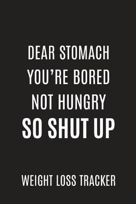 Book cover for Dear Stomach you're bored not hungry so shut up Weight Loss tracker Daily Fitness Journal