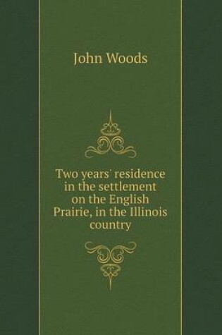 Cover of Two years' residence in the settlement on the English Prairie, in the Illinois country