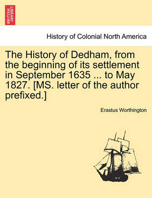 Book cover for The History of Dedham, from the Beginning of Its Settlement in September 1635 ... to May 1827. [Ms. Letter of the Author Prefixed.]