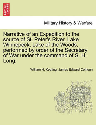 Book cover for Narrative of an Expedition to the Source of St. Peter's River, Lake Winnepeck, Lake of the Woods, Performed by Order of the Secretary of War Under the Command of S. H. Long. Vol. I