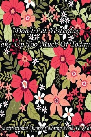 Cover of Don't Let Yesterday Take Up Too Much of Today. A Motivational Quotes Coloring Book For Adult